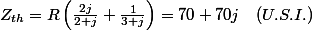 Z_{th}=R\left(\frac{2j}{2+j}+\frac{1}{3+j}\right)=70+70j\quad(U.S.I.)