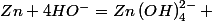 Zn+4HO^{-}=Zn\left(OH\right)_{4}^{2-} 