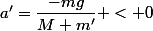 a'=\dfrac{-mg}{M+m'} < 0
