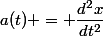 a(t) = \dfrac{d^2x}{dt^2}