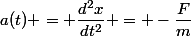 a(t) = \dfrac{d^2x}{dt^2} = -\dfrac{F}{m}