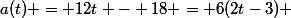 a(t) = 12t - 18 = 6(2t-3) 