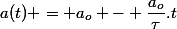 a(t) = a_o - \dfrac{a_o}{\tau}.t