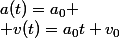 a(t)=a_0
 \\ v(t)=a_0t+v_0