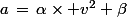 a\,=\,\alpha\times v^2\ +\ \beta
