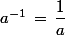 a^{-1}\,=\,\dfrac{1}{a}