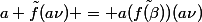 a \tilde{f}(a\nu) = a\tilde{(f(\beta))}(a\nu)