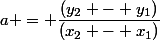 a = \dfrac{(y_2 - y_1)}{(x_2 - x_1)}