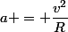 a = \dfrac{v^2}{R}