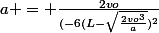 a = \frac{2vo}{(-6(L-\sqrt{\frac{2vo^{3}}{a}})^{2}}