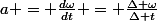 a = \frac{d\omega}{dt} = \frac{\Delta \omega}{\Delta t}