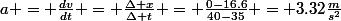 a = \frac{dv}{dt} = \frac{\Delta x}{\Delta t} = \frac{0-16.6}{40-35} = 3.32\frac{m}{s^{2}}
