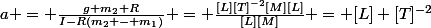 a = \frac{g m_2 R}{I-R(m_2 - m_1)} = \frac{[L][T]^{-2}[M][L]}{[L][M]} = [L] [T]^{-2}