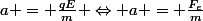 a = \frac{qE}{m} \Leftrightarrow a = \frac{F_e}{m}