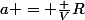 a = \frac {V}{R}