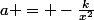 a = -\frac{k}{x^2}