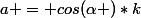 a = cos(\alpha )*k