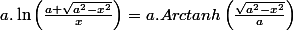 a.\ln\left(\frac{a+\sqrt{a^{2}-x^{2}}}{x}\right)=a.Arctanh\left(\frac{\sqrt{a^{2}-x^{2}}}{a}\right)