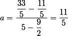 a=\dfrac{\dfrac{33}{5}-\dfrac{11}{5}}{5-\dfrac{9}{2}}=\dfrac{11}{5}
