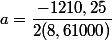 a=\dfrac{-1210,25}{2(8,61000)}