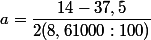 a=\dfrac{14-37,5}{2(8,61000:100)}
