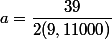 a=\dfrac{39}{2(9,11000)}