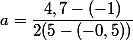 a=\dfrac{4,7-(-1)}{2(5-(-0,5))}