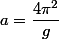 a=\dfrac{4\pi^{2}}{g}