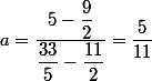 a=\dfrac{5-\dfrac{9}{2}}{\dfrac{33}{5}-\dfrac{11}{2}}=\dfrac{5}{11}