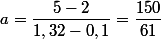a=\dfrac{5-2}{1,32-0,1}=\dfrac{150}{61}