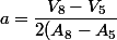 a=\dfrac{V_{8}-V_{5}}{2(A_{8}-A_{5}}