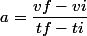 a=\dfrac{vf-vi}{tf-ti}