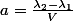 a=\frac{\lambda_2-\lambda_1}{V}