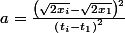 a=\frac{\left(\sqrt{2x_{i}}-\sqrt{2x_{1}}\right)^{2}}{\left(t_{i}-t_{1}\right)^{2}}