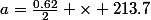 a=\frac{0.62}{2} \times 213.7