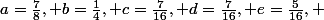 a=\frac{7}{8}, b=\frac{1}{4}, c=\frac{7}{16}, d=\frac{7}{16}, e=\frac{5}{16}, 