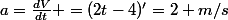 a=\frac{dV}{dt} =(2t-4)'=2 m/s