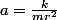 a=\frac{k}{mr^2}