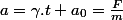 a=\gamma.t+a_{0}=\frac{F}{m}