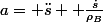 a= \ddot{s} +\frac{\dot{s}}{\rho_B}