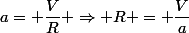 a= \dfrac{V}{R} \Rightarrow R = \dfrac{V}{a}