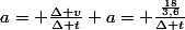 a= \frac{\Delta v}{\Delta t} a= \frac{\frac{18}{3,6}}{\Delta t}