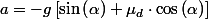 a=-g\left[\sin\left(\alpha\right)+\mu_{d}\cdot\cos\left(\alpha\right)\right]