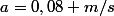 a=0,08 m/s