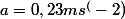 a=0,23ms^(-2)