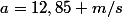 a=12,85 m/s