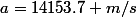 a=14153.7 m/s