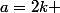a=2k 
