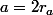 a=2r_{a}