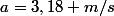 a=3,18 m/s